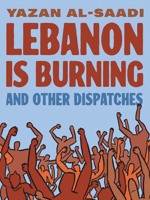 Title details for Lebanon Is Burning and Other Dispatches by Yazan Al-Saadi - Available